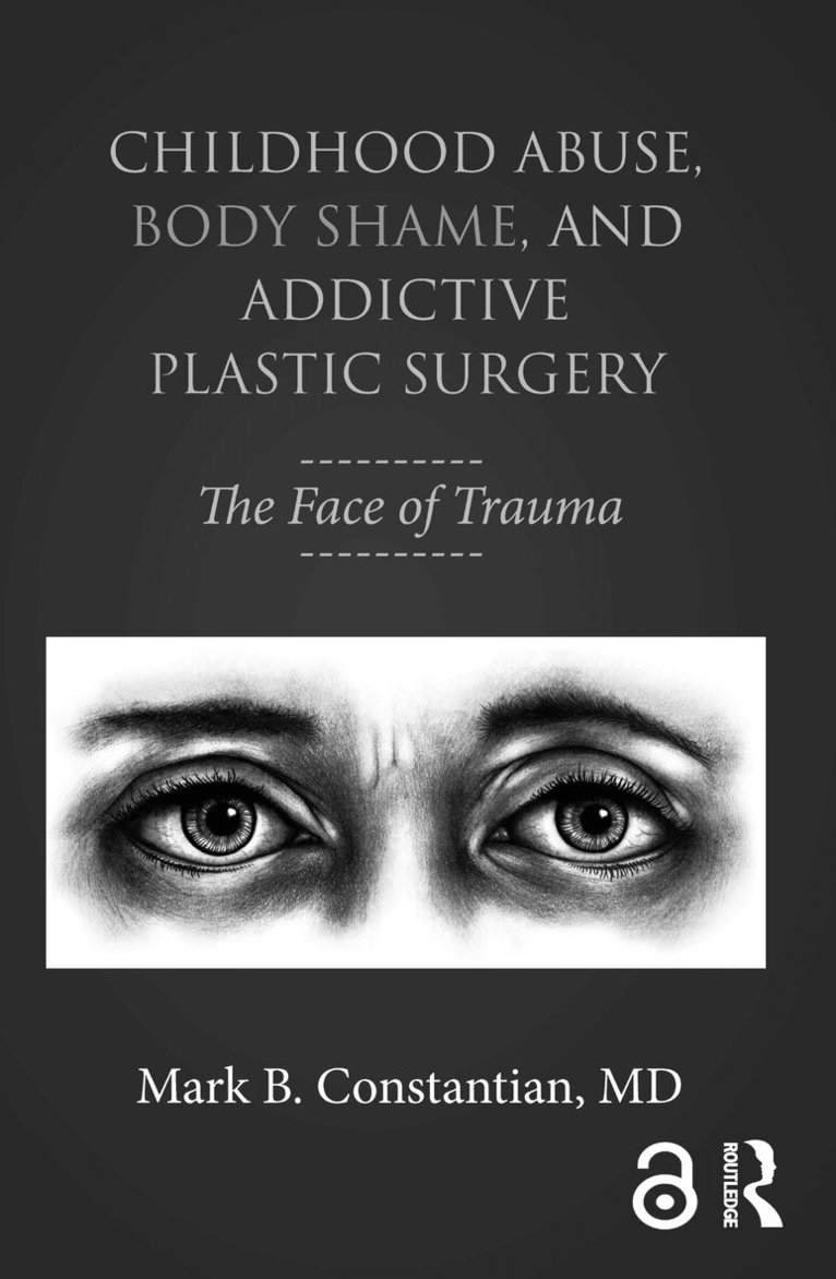 Mark B. Constantian - Childhood Abuse, Body Shame, and Addictive Plastic Surgery, Häftad