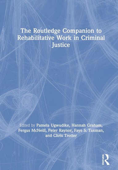 Pamela Ugwudike, Hannah Graham, Fergus McNeill, Peter Raynor, Faye S. Taxman, Chris Trotter - Routledge Companion to Rehabilitative Work in Criminal Justice, Inbunden