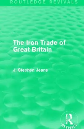 J. Stephen Jeans - Iron Trade of Great Britain, Häftad. Tillgänglighet: Lägg i varukorg
