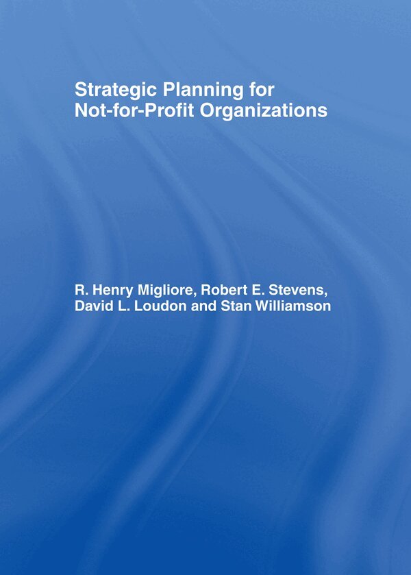 Robert E Stevens, David L Loudon, R Henry Migliore, Stanley G Williamson - Strategic Planning for Not-for-Profit Organizations, Inbunden