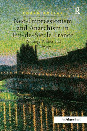 Robyn Roslak - Neo-Impressionism and Anarchism in Fin-de-Siècle France, Häftad