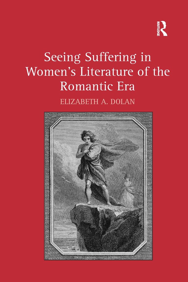 Elizabeth A. Dolan - Seeing Suffering in Women's Literature of the Romantic Era, Häftad