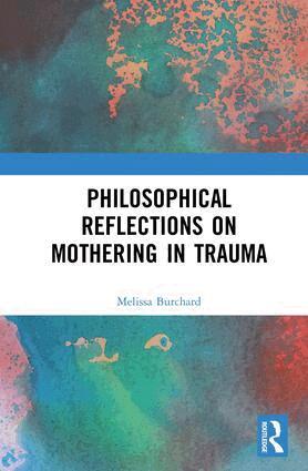 Melissa Burchard - Philosophical Reflections on Mothering in Trauma, Inbunden