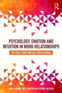 Psychology, Emotion and Intuition in Work Relationships