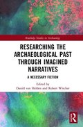 Researching the Archaeological Past through Imagined Narratives