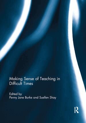 Penny Burke, Suellen Shay - Making Sense of Teaching in Difficult Times, Häftad