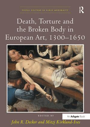 John R. Decker, Mitzi Kirkland-Ives - Death, Torture and the Broken Body in European Art, 1300–1650, Häftad