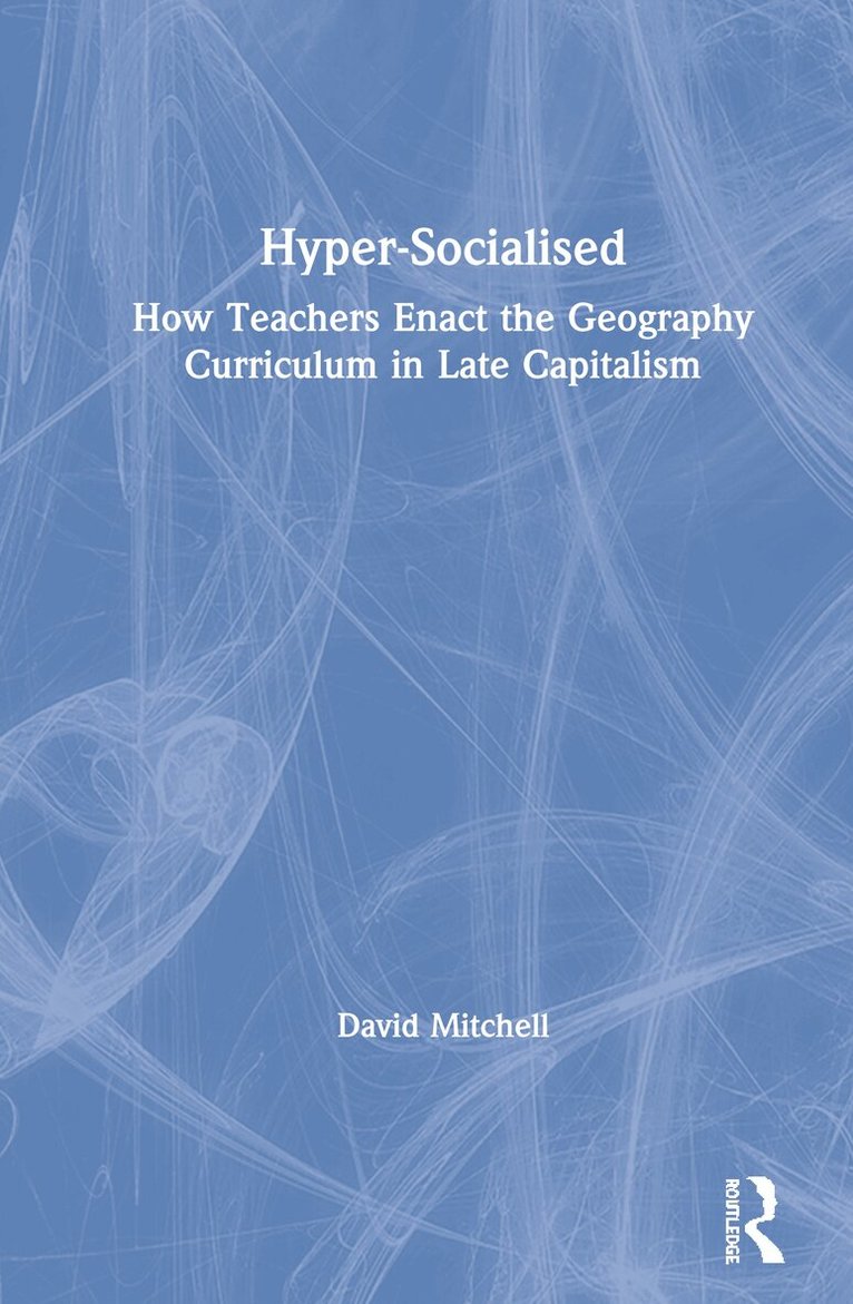 David Mitchell - Hyper-Socialised: How Teachers Enact the Geography Curriculum in Late Capitalism, Inbunden