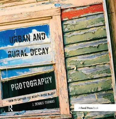 J. Dennis Thomas - Urban and Rural Decay Photography, Inbunden