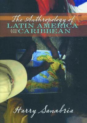 Harry Sanabria - Anthropology of Latin America and the Caribbean, Inbunden