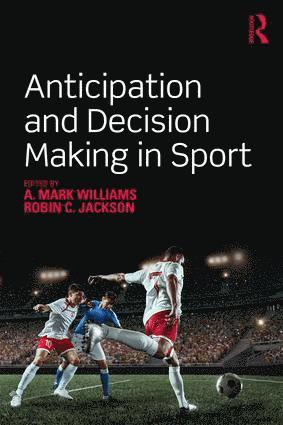 Anticipation and Decision Making in Sport av A Mark Williams, Robin Jackson, Robin C Jackson