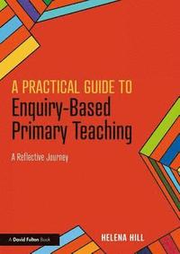 A Practical Guide to Enquiry-Based Primary Teaching