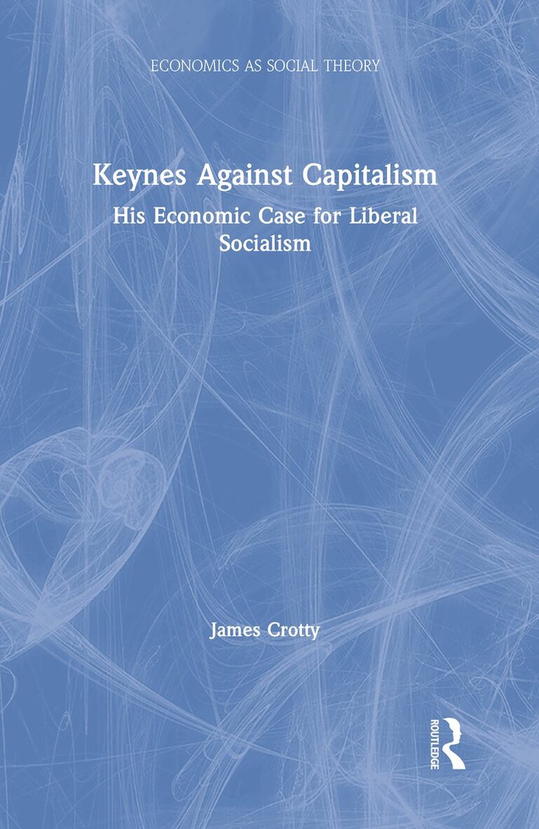 James Crotty - Keynes Against Capitalism, Inbunden