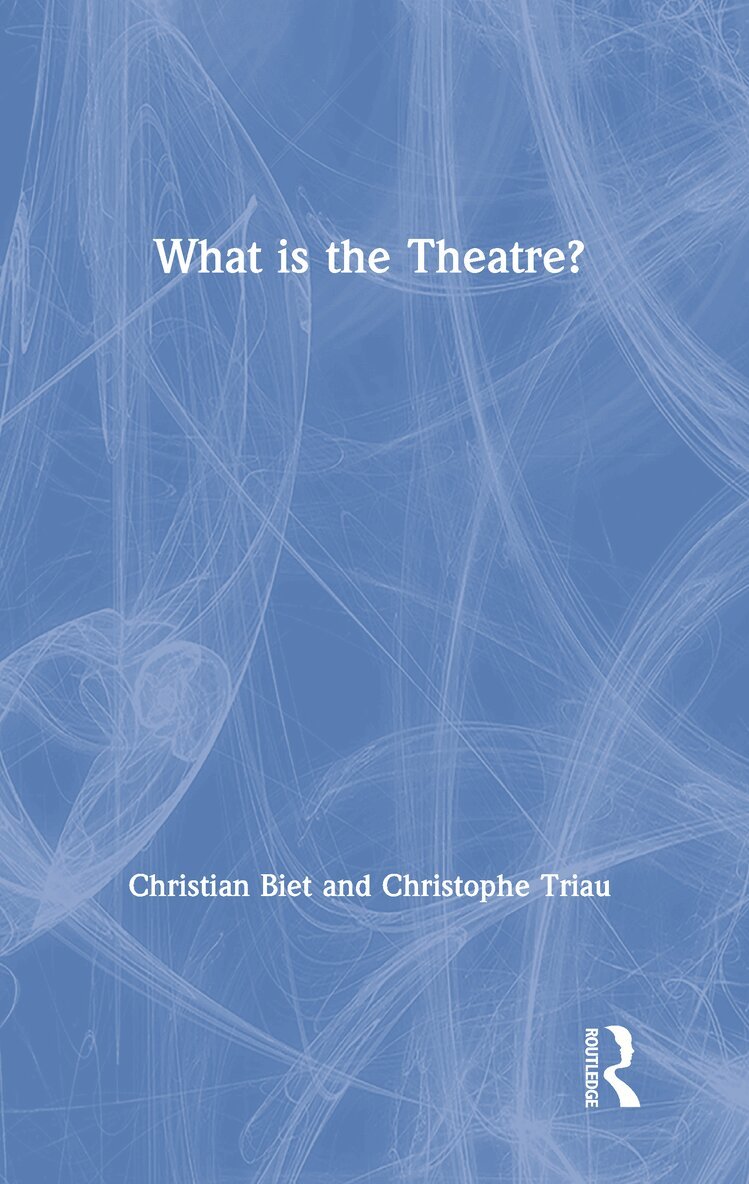 Christian Biet, Christophe Triau - What is the Theatre?, Inbunden