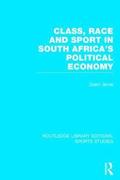 Class, Race and Sport in South Africa's Political Economy (RLE Sports Studies)