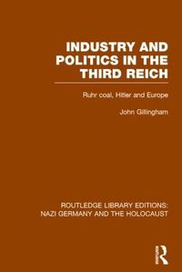 Industry and Politics in the Third Reich (RLE Nazi Germany & Holocaust) Pbdirect