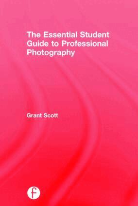 Grant Scott - Essential Student Guide to Professional Photography, Inbunden