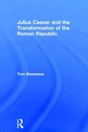 Tom Stevenson - Julius Caesar and the Transformation of the Roman Republic, Inbunden