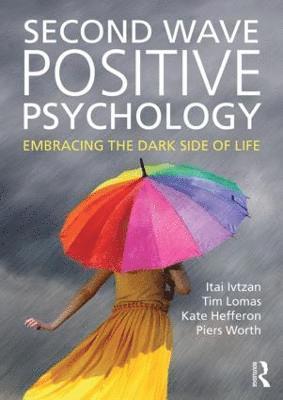Second Wave Positive Psychology av Itai Ivtzan, Tim Lomas, Kate Hefferon, Piers Worth
