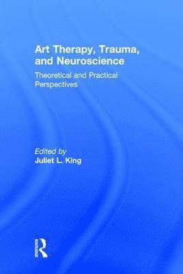 Juliet L. King - Art Therapy, Trauma, and Neuroscience: Theoretical and Practical Perspectives, Inbunden. Tillgänglighet: Tillfälligt slut