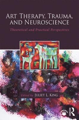 Juliet L. King - Art Therapy, Trauma, and Neuroscience: Theoretical and Practical Perspectives, Häftad. Tillgänglighet: Tillfälligt slut