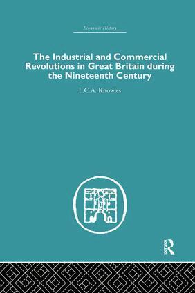 L.C.A Knowles - Industrial & Commercial Revolutions in Great Britain During the Nineteenth Century, Häftad