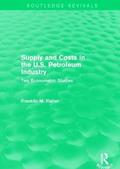 Supply and Costs in the U.S. Petroleum Industry (Routledge Revivals)