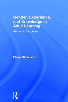 Elana Michelson - Gender, Experience, and Knowledge in Adult Learning, Inbunden
