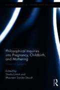 Philosophical Inquiries into Pregnancy, Childbirth, and Mothering