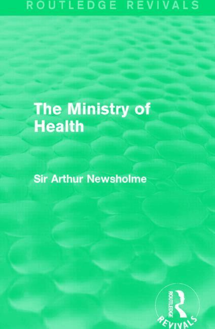 Sir Arthur Newsholme - Ministry of Health (Routledge Revivals), Häftad