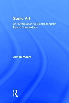 Adrian Moore - Sonic Art, Inbunden. Tillgänglighet: Lägg i varukorg