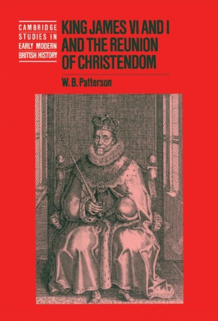 W. B. Patterson - King James VI and I and the Reunion of Christendom, E-bok