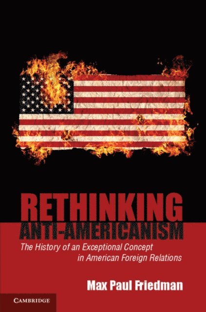 Max Paul Friedman - Rethinking Anti-Americanism, E-bok