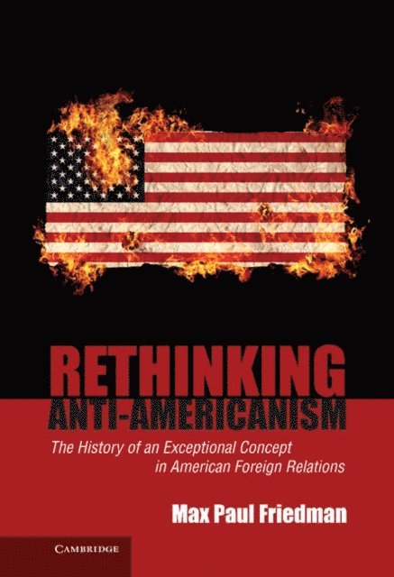Max Paul Friedman - Rethinking Anti-Americanism, E-bok