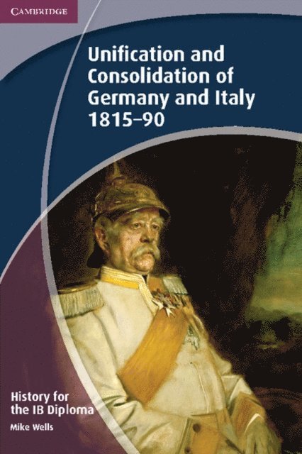 Mike Wells - History for the IB Diploma: Unification and Consolidation of Germany and Italy 1815 90, E-bok