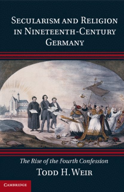 Todd H. Weir - Secularism and Religion in Nineteenth-Century Germany, E-bok