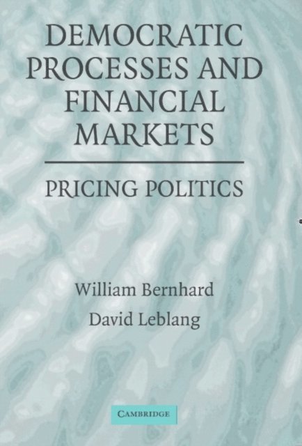David Leblang, William Bernhard - Democratic Processes and Financial Markets, E-bok