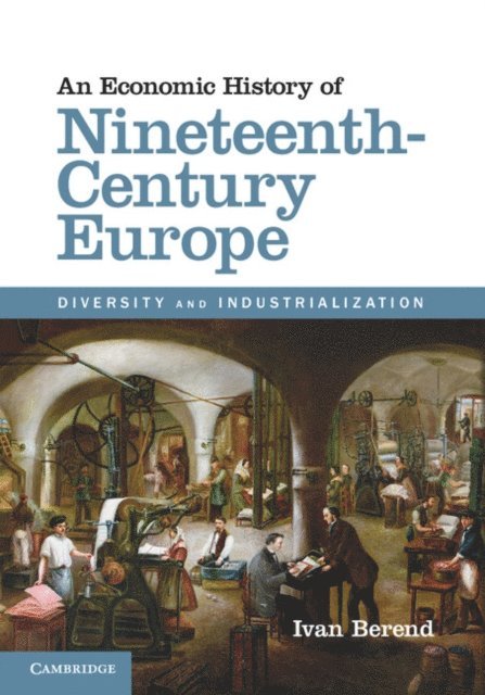 Ivan Berend - Economic History of Nineteenth-Century Europe, E-bok