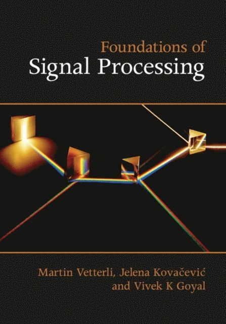 Vivek K Goyal, Jelena Kovacevic, Martin Vetterli - Foundations of Signal Processing, E-bok