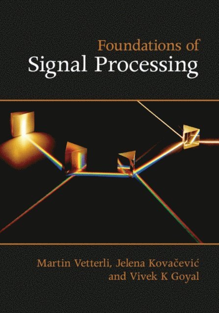 Vivek K Goyal, Jelena Kovacevic, Martin Vetterli - Foundations of Signal Processing, E-bok