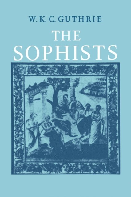 W. K. C. Guthrie - History of Greek Philosophy: Volume 3, The Fifth Century Enlightenment, Part 1, The Sophists, E-bok