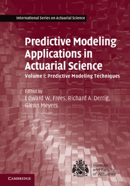 Glenn Meyers, Richard A. Derrig, Edward W. Frees - Predictive Modeling Applications in Actuarial Science: Volume 1, Predictive Modeling Techniques, E-bok