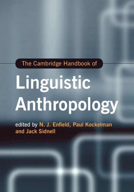 Jack Sidnell, Paul Kockelman, N. J. Enfield - Cambridge Handbook of Linguistic Anthropology, E-bok
