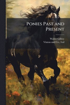 Walter Gilbey - Ponies Past and Present, Häftad