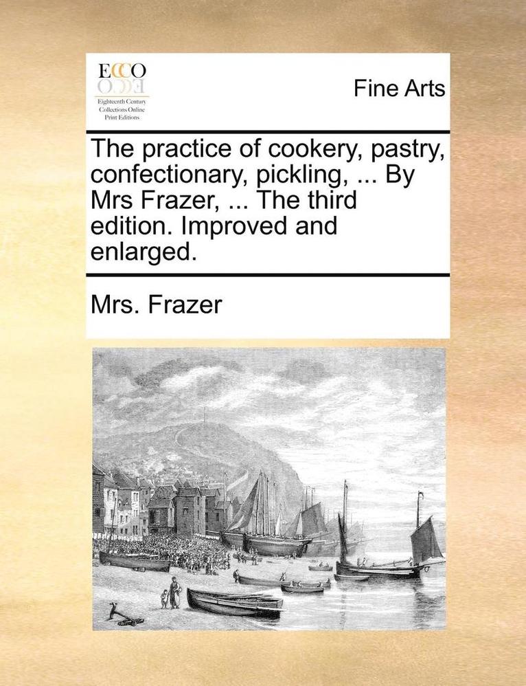 Frazer - practice of cookery, pastry, confectionary, pickling, ... By Mrs Frazer, ... The third edition. Improved and enlarged., Häftad. Tillgänglighet: Lägg i varukorg