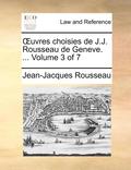 Oeuvres Choisies de J.J. Rousseau de Geneve. ... Volume 3 of 7