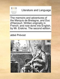 The memoirs and adventures of the Marquis de Bretagne, and Duc d'Harcourt. Written originally in French; and now done into English, by Mr. Erskine. The second edition.