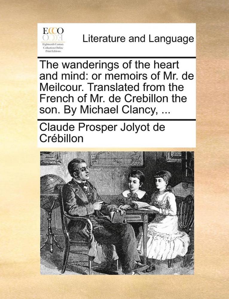 Claude Prosper Jolyot De Crbillon, Claude Prosper Jolyot De Crebillon - The Wanderings of the Heart and Mind: Or Memoirs of Mr. de Meilcour. Translated from the French of Mr. de Crebillon the Son. by Michael Clancy, ..., Häftad