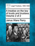 treatise on the law of trusts and trustees. Volume 2 of 2