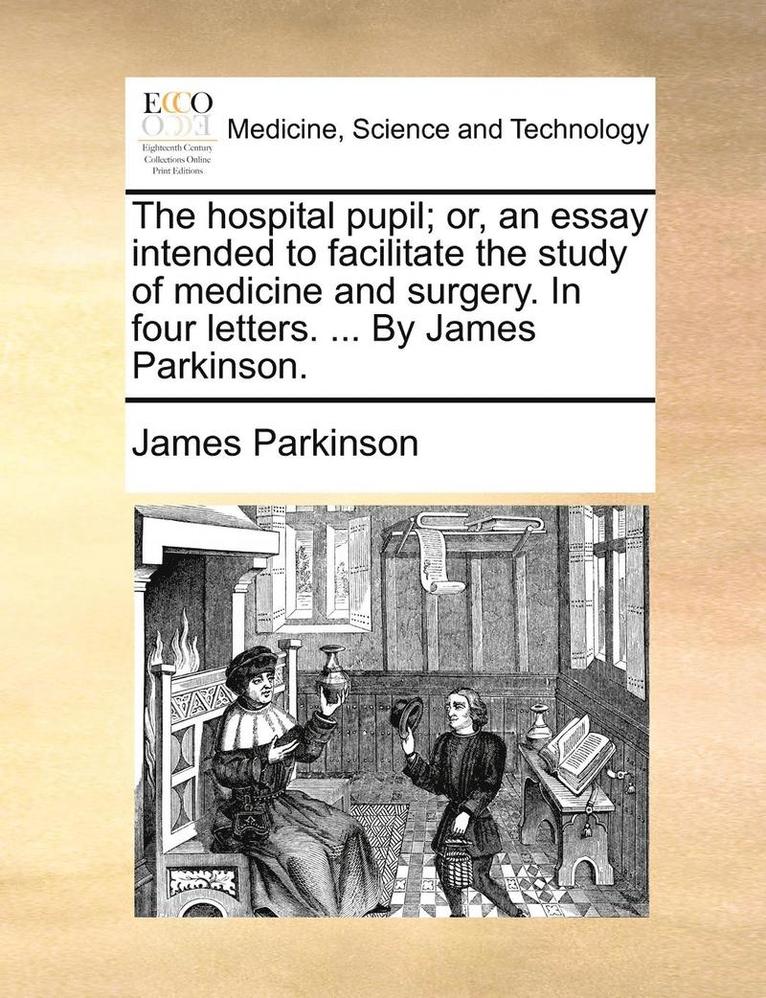 James Parkinson - The Hospital Pupil; Or, an Essay Intended to Facilitate the Study of Medicine and Surgery. in Four Letters. ... by James Parkinson., Häftad. Tillgänglighet: Lägg i varukorg